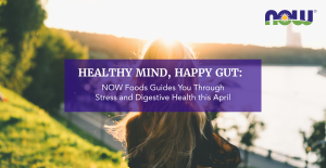 Read more about the article Healthy Mind, Happy Gut: NOW Foods Guides You Through Stress and Digestive Health this April